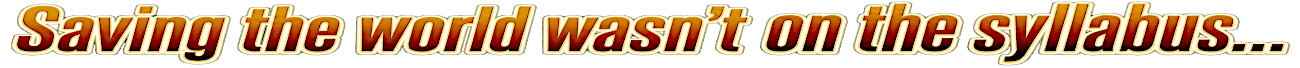 Saving the world wasn’t on the syllabus…