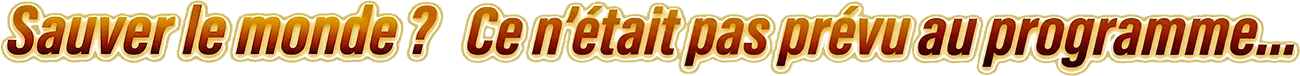 Sauver le monde ? Pas prévu au programme...